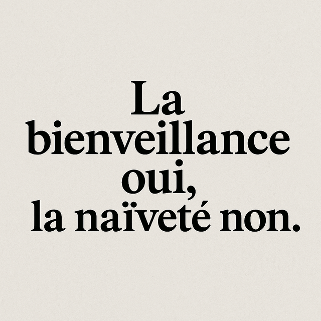 La bienveillance oui, la naïveté non